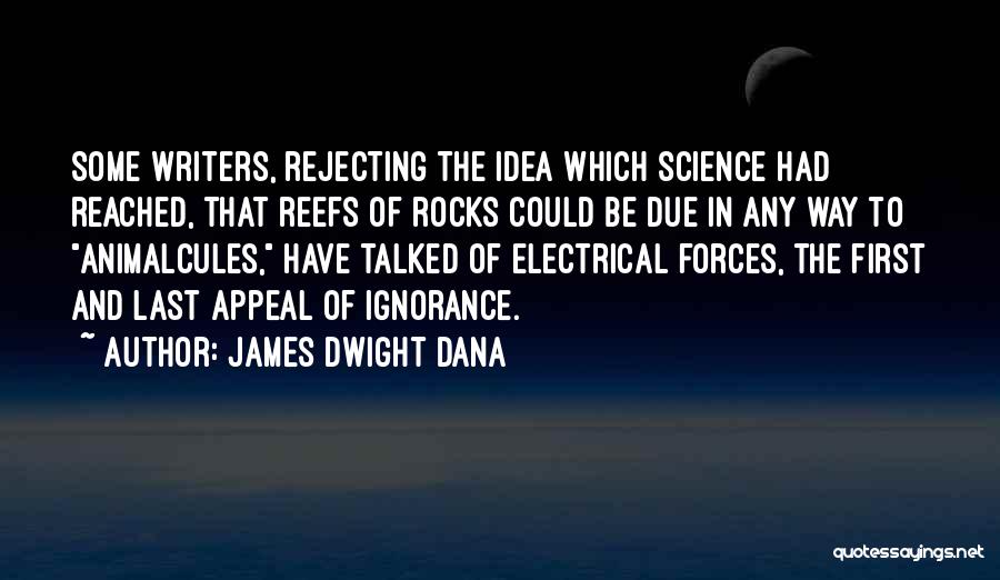 James Dwight Dana Quotes: Some Writers, Rejecting The Idea Which Science Had Reached, That Reefs Of Rocks Could Be Due In Any Way To