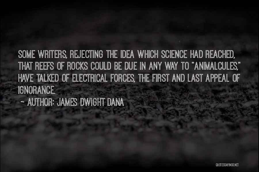 James Dwight Dana Quotes: Some Writers, Rejecting The Idea Which Science Had Reached, That Reefs Of Rocks Could Be Due In Any Way To