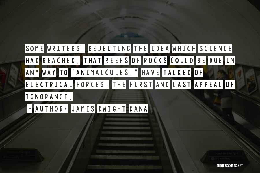 James Dwight Dana Quotes: Some Writers, Rejecting The Idea Which Science Had Reached, That Reefs Of Rocks Could Be Due In Any Way To