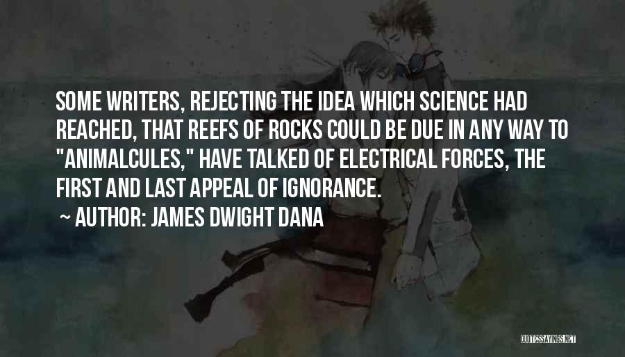 James Dwight Dana Quotes: Some Writers, Rejecting The Idea Which Science Had Reached, That Reefs Of Rocks Could Be Due In Any Way To