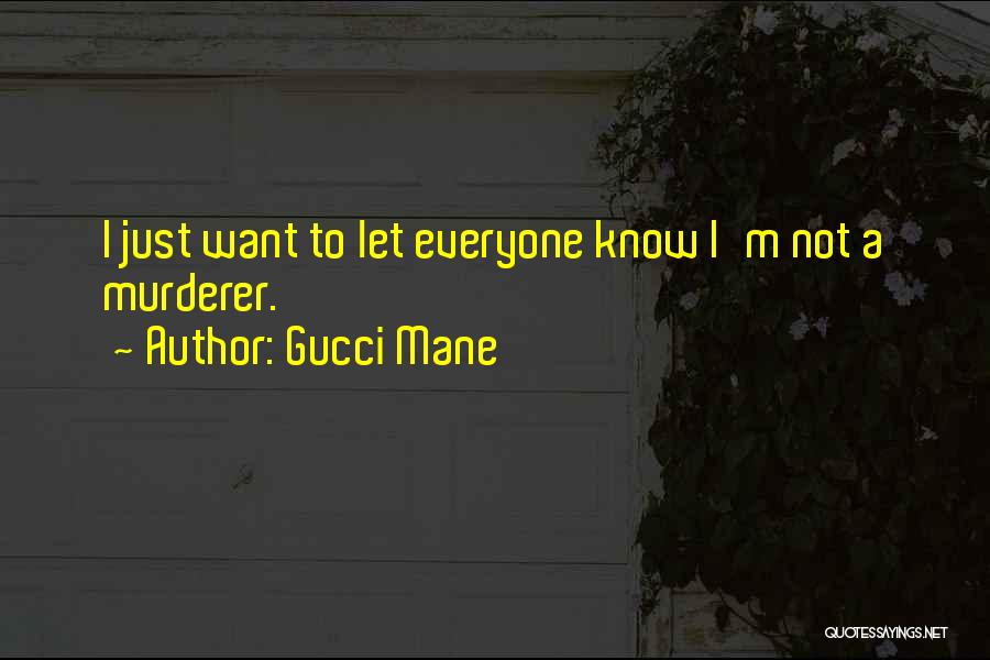 Gucci Mane Quotes: I Just Want To Let Everyone Know I'm Not A Murderer.