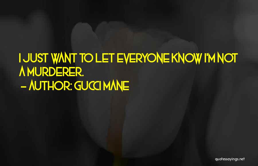 Gucci Mane Quotes: I Just Want To Let Everyone Know I'm Not A Murderer.