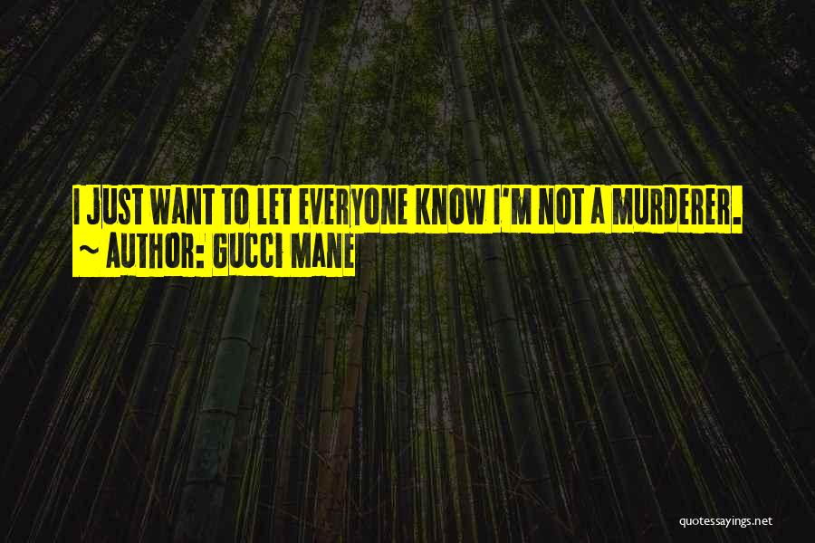 Gucci Mane Quotes: I Just Want To Let Everyone Know I'm Not A Murderer.