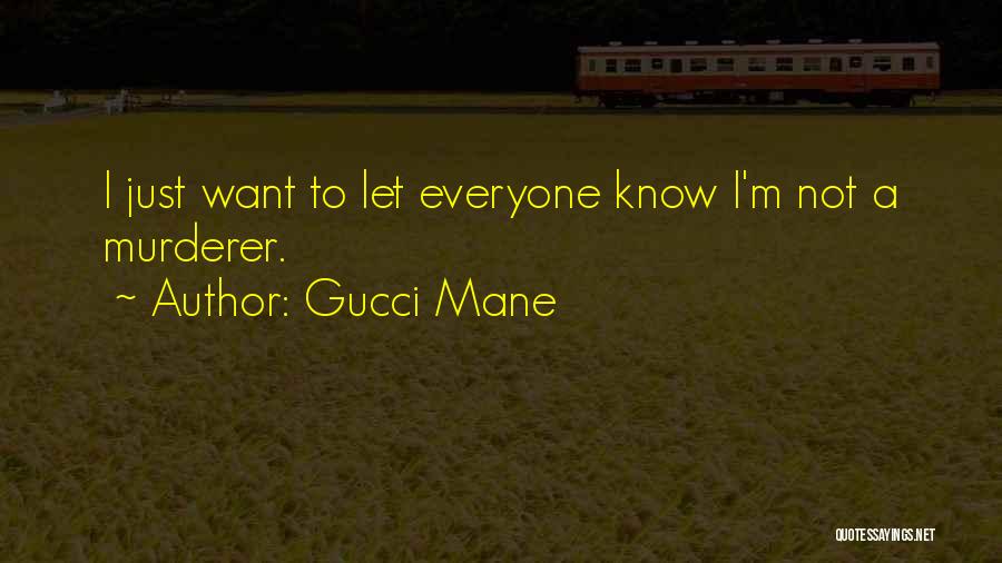 Gucci Mane Quotes: I Just Want To Let Everyone Know I'm Not A Murderer.