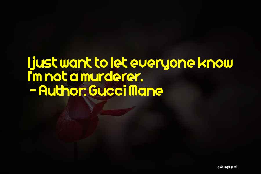 Gucci Mane Quotes: I Just Want To Let Everyone Know I'm Not A Murderer.