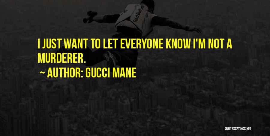 Gucci Mane Quotes: I Just Want To Let Everyone Know I'm Not A Murderer.