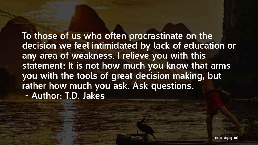 T.D. Jakes Quotes: To Those Of Us Who Often Procrastinate On The Decision We Feel Intimidated By Lack Of Education Or Any Area