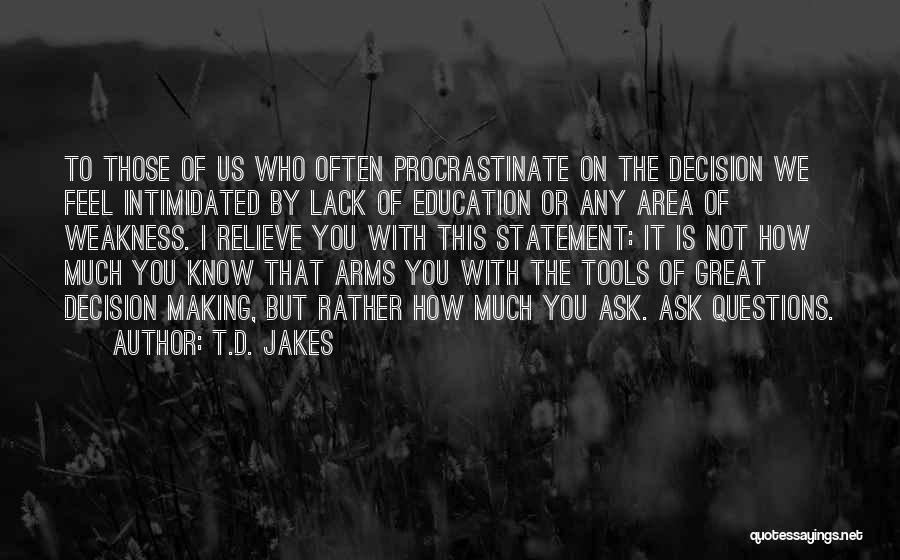 T.D. Jakes Quotes: To Those Of Us Who Often Procrastinate On The Decision We Feel Intimidated By Lack Of Education Or Any Area
