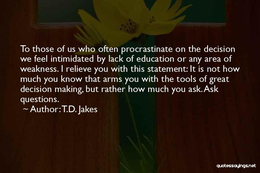 T.D. Jakes Quotes: To Those Of Us Who Often Procrastinate On The Decision We Feel Intimidated By Lack Of Education Or Any Area