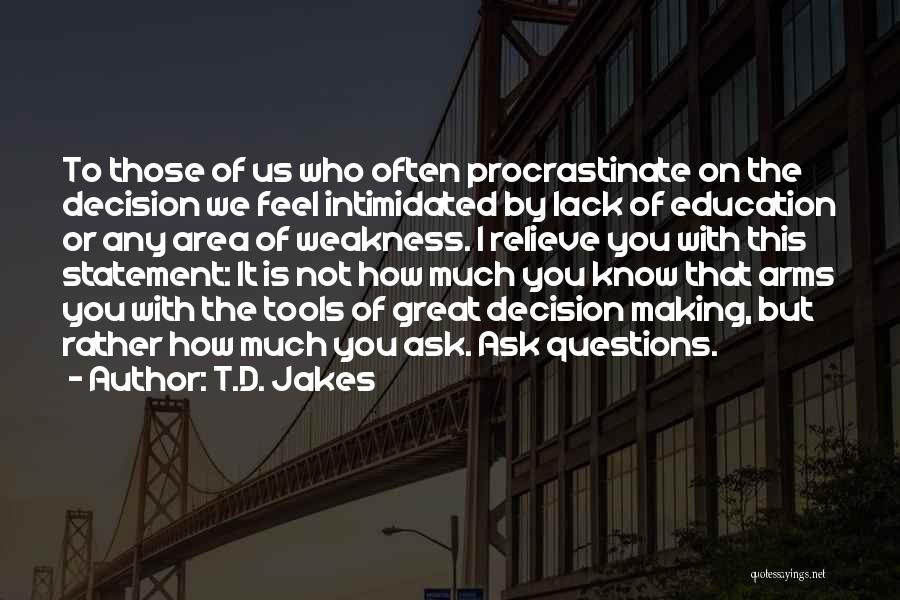 T.D. Jakes Quotes: To Those Of Us Who Often Procrastinate On The Decision We Feel Intimidated By Lack Of Education Or Any Area
