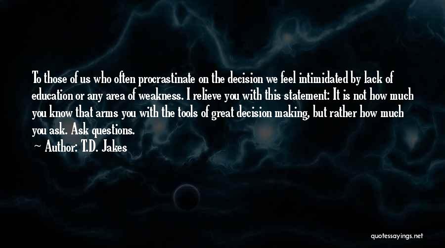 T.D. Jakes Quotes: To Those Of Us Who Often Procrastinate On The Decision We Feel Intimidated By Lack Of Education Or Any Area