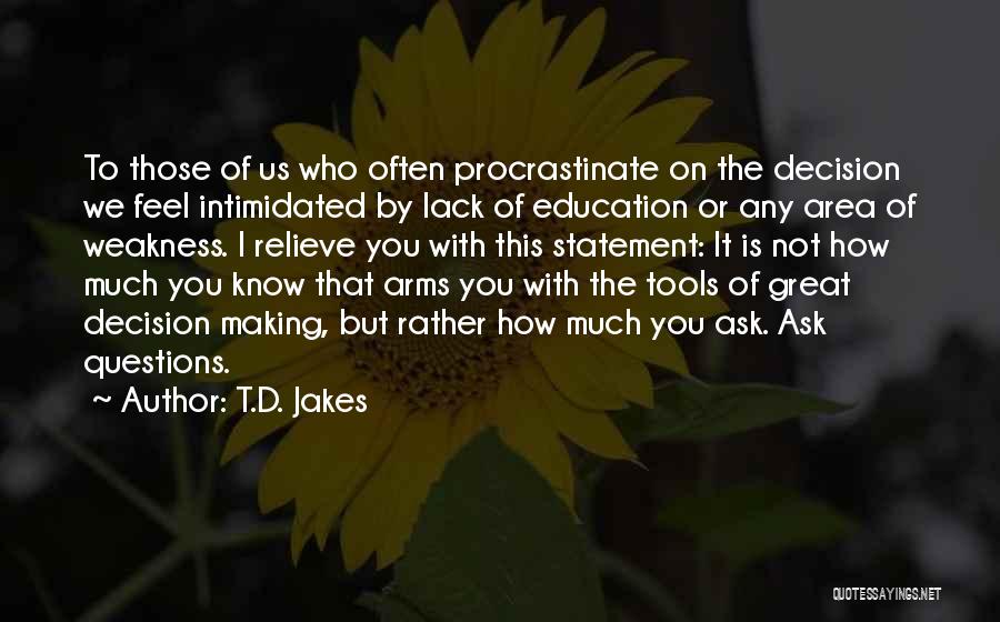 T.D. Jakes Quotes: To Those Of Us Who Often Procrastinate On The Decision We Feel Intimidated By Lack Of Education Or Any Area