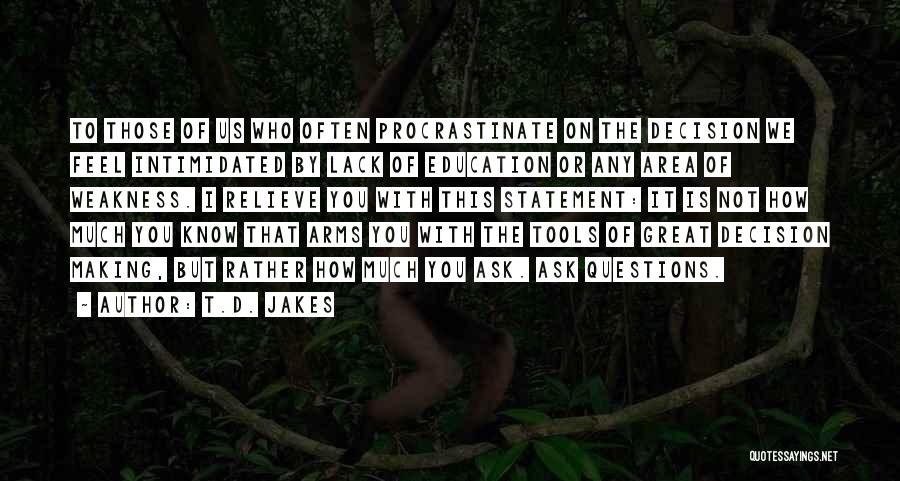 T.D. Jakes Quotes: To Those Of Us Who Often Procrastinate On The Decision We Feel Intimidated By Lack Of Education Or Any Area