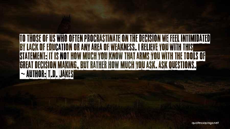 T.D. Jakes Quotes: To Those Of Us Who Often Procrastinate On The Decision We Feel Intimidated By Lack Of Education Or Any Area