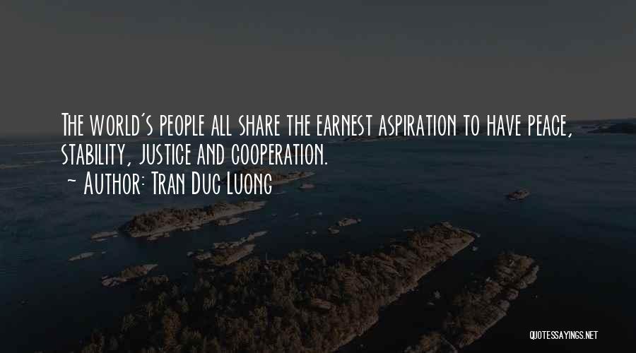 Tran Duc Luong Quotes: The World's People All Share The Earnest Aspiration To Have Peace, Stability, Justice And Cooperation.