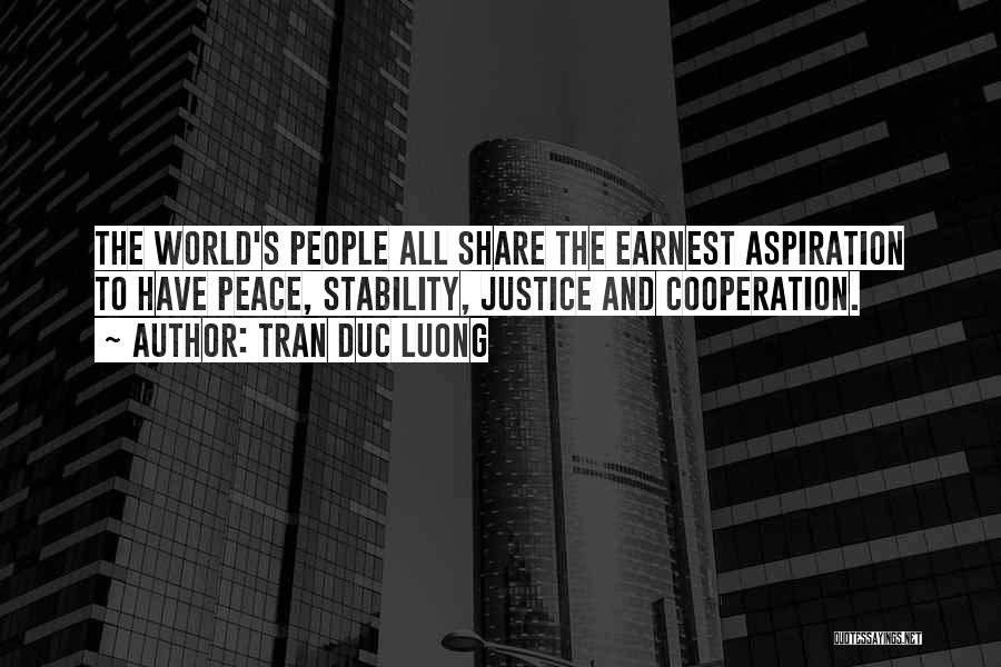 Tran Duc Luong Quotes: The World's People All Share The Earnest Aspiration To Have Peace, Stability, Justice And Cooperation.