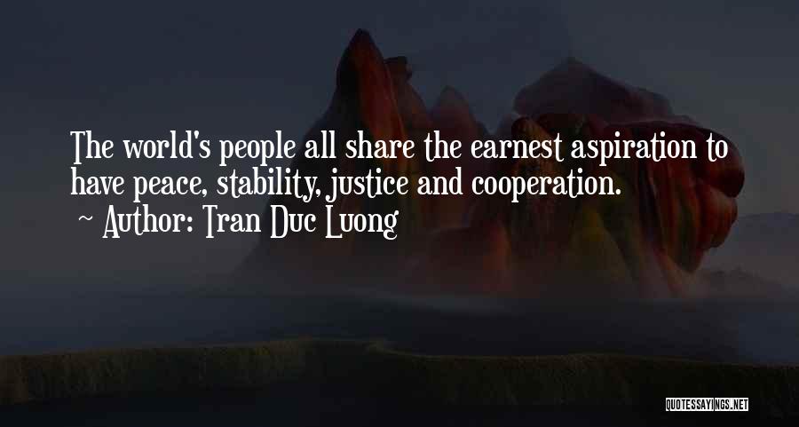 Tran Duc Luong Quotes: The World's People All Share The Earnest Aspiration To Have Peace, Stability, Justice And Cooperation.