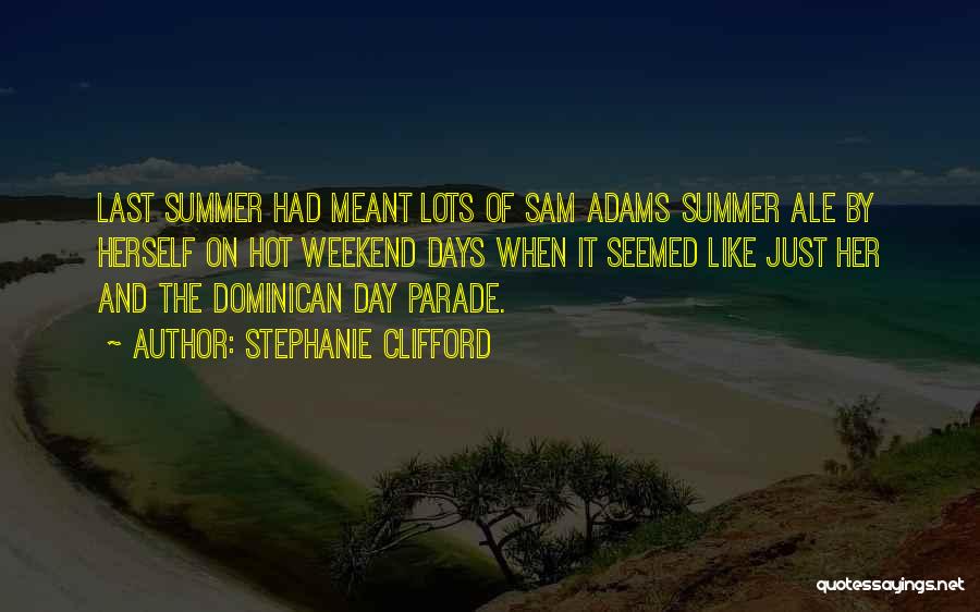 Stephanie Clifford Quotes: Last Summer Had Meant Lots Of Sam Adams Summer Ale By Herself On Hot Weekend Days When It Seemed Like