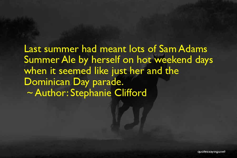 Stephanie Clifford Quotes: Last Summer Had Meant Lots Of Sam Adams Summer Ale By Herself On Hot Weekend Days When It Seemed Like