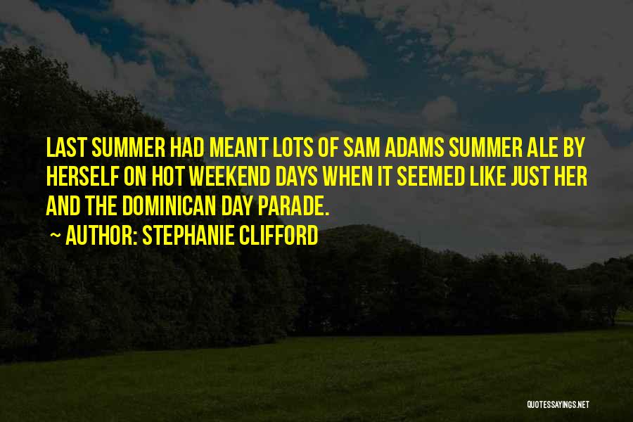 Stephanie Clifford Quotes: Last Summer Had Meant Lots Of Sam Adams Summer Ale By Herself On Hot Weekend Days When It Seemed Like