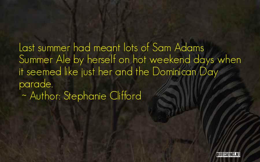 Stephanie Clifford Quotes: Last Summer Had Meant Lots Of Sam Adams Summer Ale By Herself On Hot Weekend Days When It Seemed Like