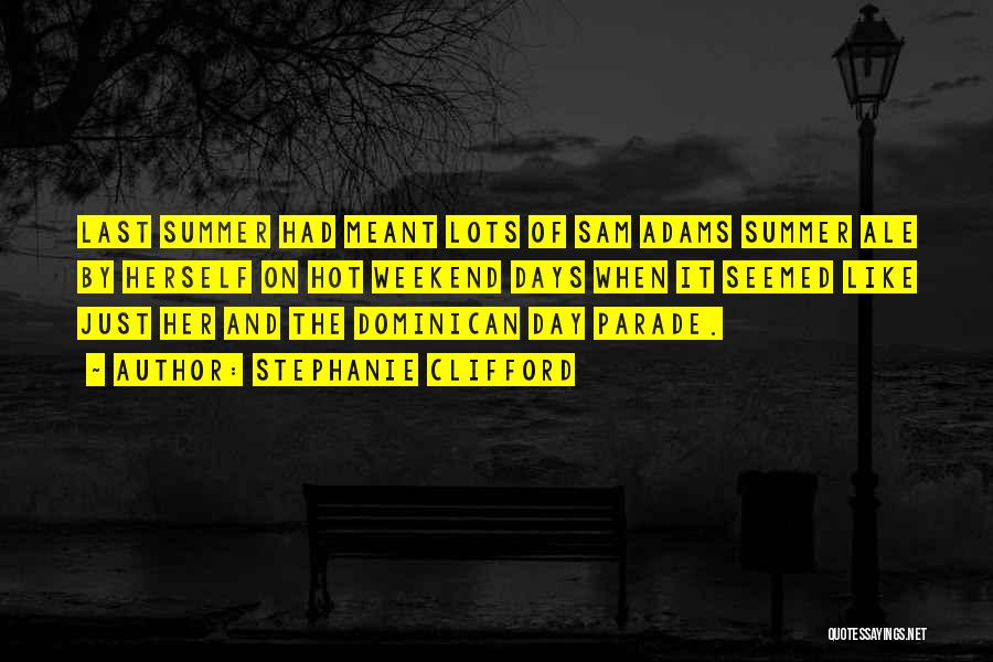 Stephanie Clifford Quotes: Last Summer Had Meant Lots Of Sam Adams Summer Ale By Herself On Hot Weekend Days When It Seemed Like