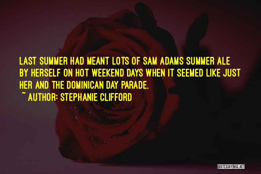 Stephanie Clifford Quotes: Last Summer Had Meant Lots Of Sam Adams Summer Ale By Herself On Hot Weekend Days When It Seemed Like