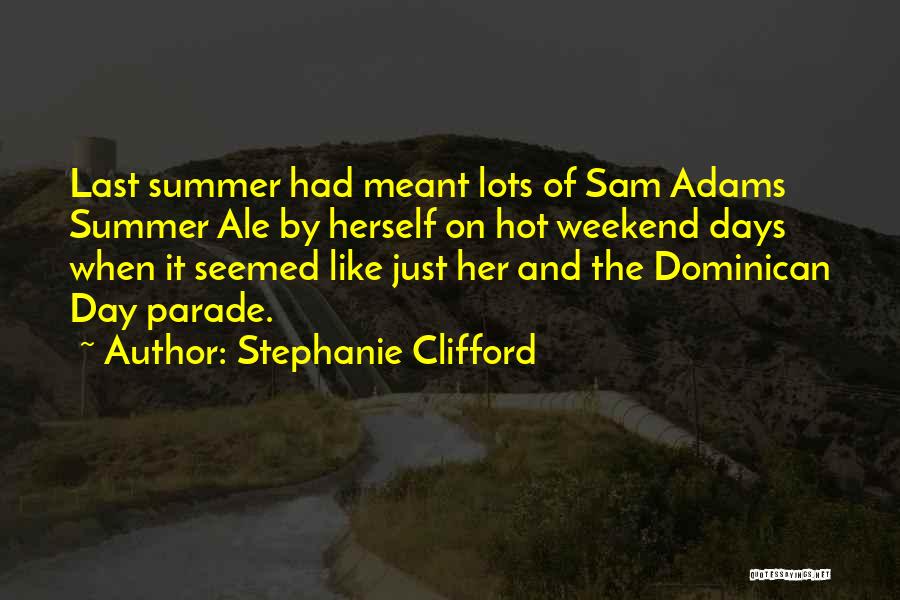 Stephanie Clifford Quotes: Last Summer Had Meant Lots Of Sam Adams Summer Ale By Herself On Hot Weekend Days When It Seemed Like