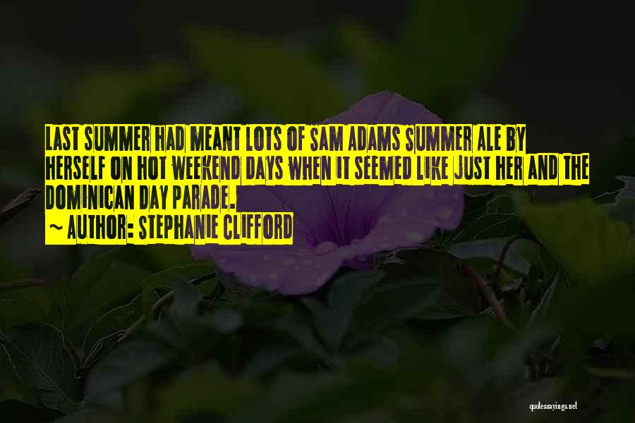 Stephanie Clifford Quotes: Last Summer Had Meant Lots Of Sam Adams Summer Ale By Herself On Hot Weekend Days When It Seemed Like