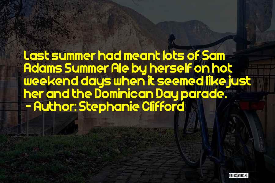 Stephanie Clifford Quotes: Last Summer Had Meant Lots Of Sam Adams Summer Ale By Herself On Hot Weekend Days When It Seemed Like