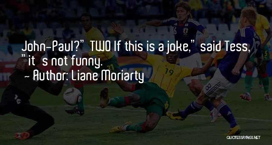 Liane Moriarty Quotes: John-paul? Two If This Is A Joke, Said Tess, It's Not Funny.