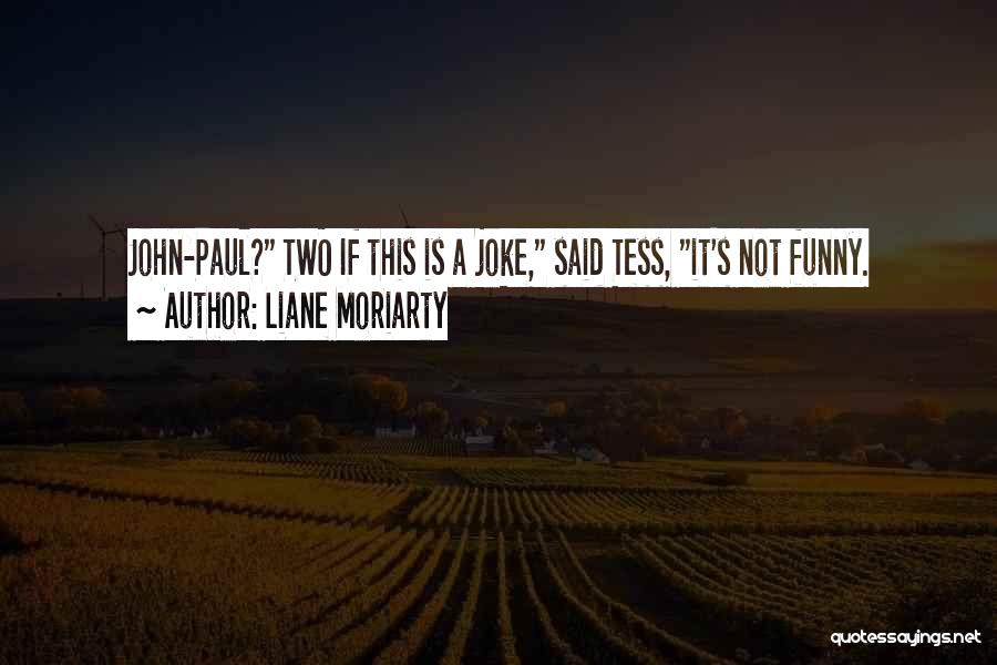 Liane Moriarty Quotes: John-paul? Two If This Is A Joke, Said Tess, It's Not Funny.