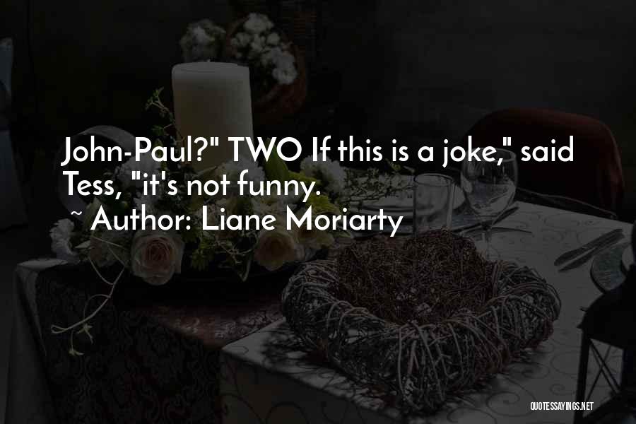 Liane Moriarty Quotes: John-paul? Two If This Is A Joke, Said Tess, It's Not Funny.