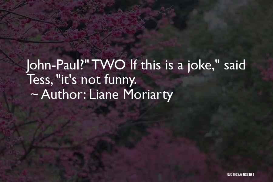 Liane Moriarty Quotes: John-paul? Two If This Is A Joke, Said Tess, It's Not Funny.