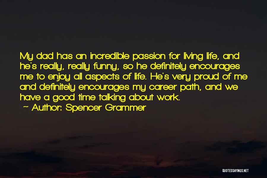 Spencer Grammer Quotes: My Dad Has An Incredible Passion For Living Life, And He's Really, Really Funny, So He Definitely Encourages Me To