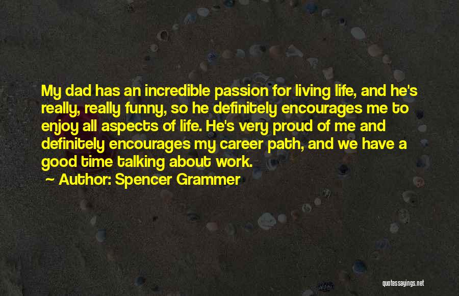 Spencer Grammer Quotes: My Dad Has An Incredible Passion For Living Life, And He's Really, Really Funny, So He Definitely Encourages Me To