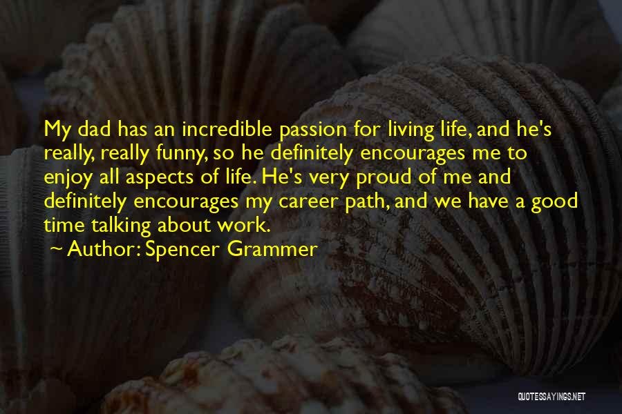 Spencer Grammer Quotes: My Dad Has An Incredible Passion For Living Life, And He's Really, Really Funny, So He Definitely Encourages Me To