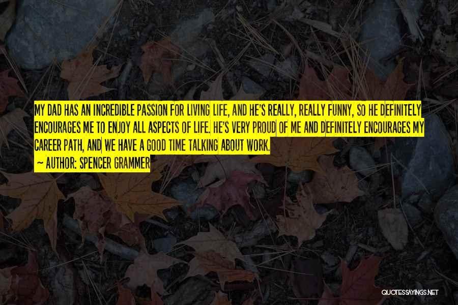 Spencer Grammer Quotes: My Dad Has An Incredible Passion For Living Life, And He's Really, Really Funny, So He Definitely Encourages Me To