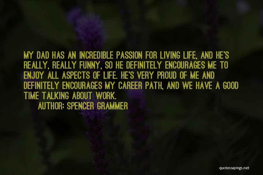 Spencer Grammer Quotes: My Dad Has An Incredible Passion For Living Life, And He's Really, Really Funny, So He Definitely Encourages Me To