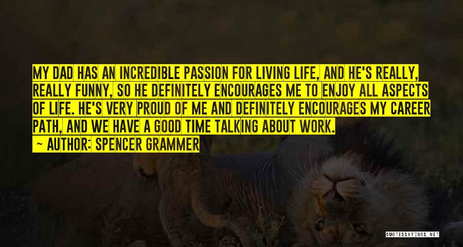 Spencer Grammer Quotes: My Dad Has An Incredible Passion For Living Life, And He's Really, Really Funny, So He Definitely Encourages Me To