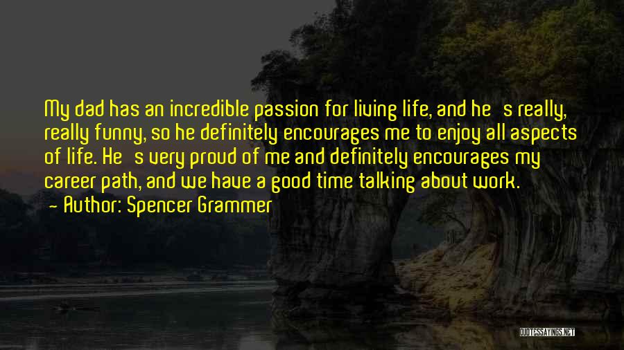 Spencer Grammer Quotes: My Dad Has An Incredible Passion For Living Life, And He's Really, Really Funny, So He Definitely Encourages Me To