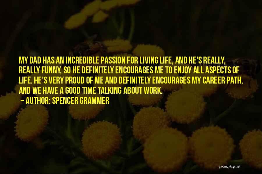 Spencer Grammer Quotes: My Dad Has An Incredible Passion For Living Life, And He's Really, Really Funny, So He Definitely Encourages Me To