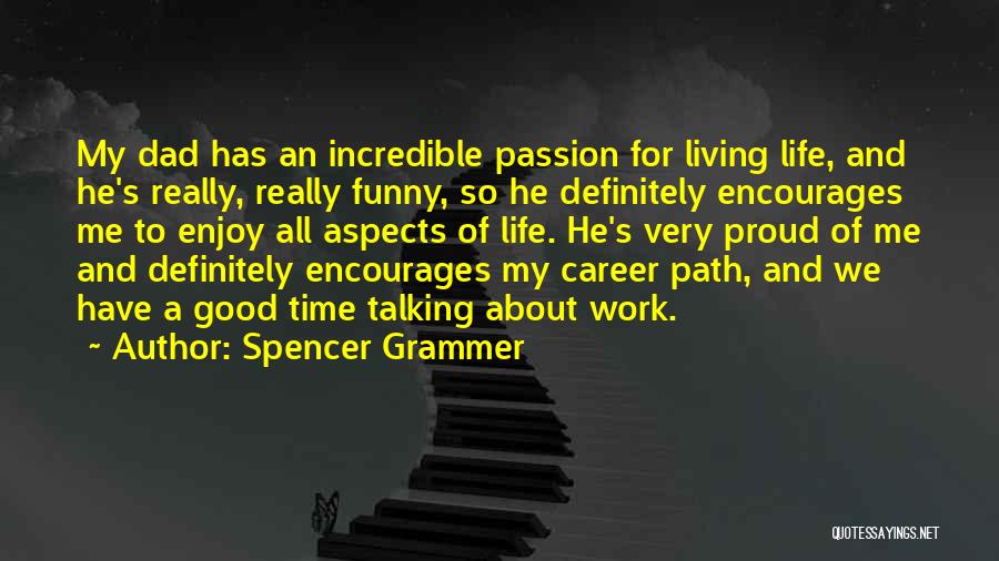 Spencer Grammer Quotes: My Dad Has An Incredible Passion For Living Life, And He's Really, Really Funny, So He Definitely Encourages Me To