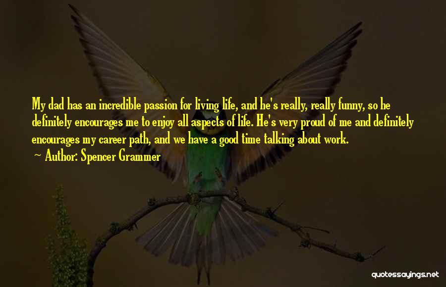 Spencer Grammer Quotes: My Dad Has An Incredible Passion For Living Life, And He's Really, Really Funny, So He Definitely Encourages Me To