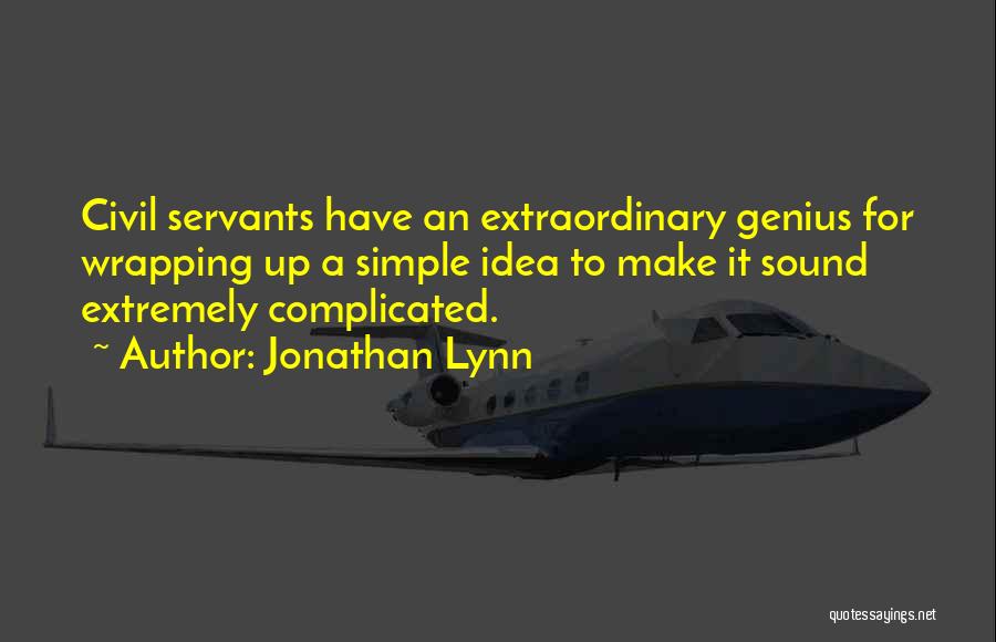 Jonathan Lynn Quotes: Civil Servants Have An Extraordinary Genius For Wrapping Up A Simple Idea To Make It Sound Extremely Complicated.