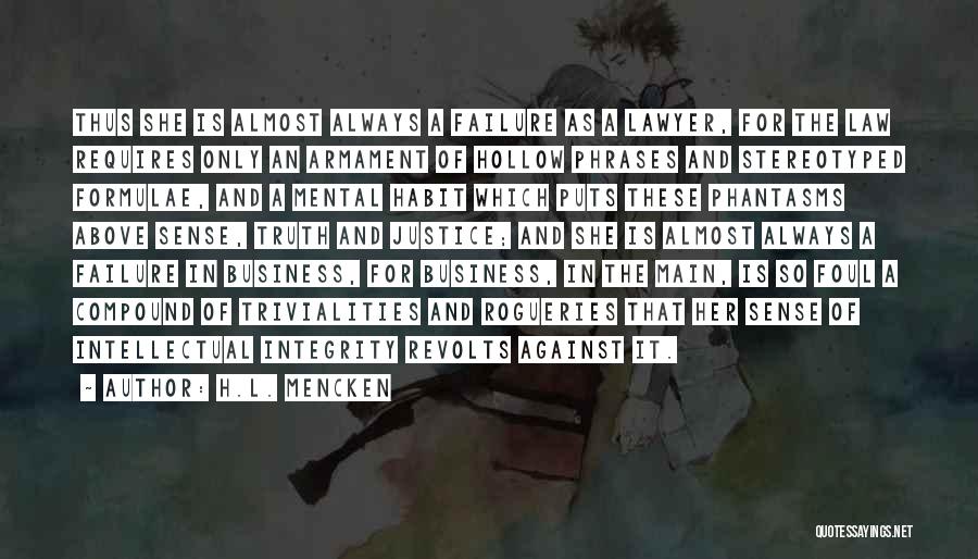 H.L. Mencken Quotes: Thus She Is Almost Always A Failure As A Lawyer, For The Law Requires Only An Armament Of Hollow Phrases