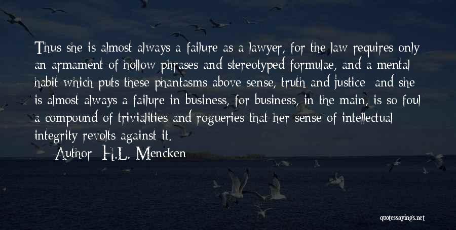 H.L. Mencken Quotes: Thus She Is Almost Always A Failure As A Lawyer, For The Law Requires Only An Armament Of Hollow Phrases