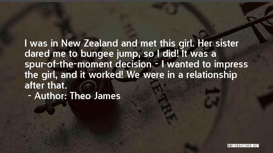 Theo James Quotes: I Was In New Zealand And Met This Girl. Her Sister Dared Me To Bungee Jump, So I Did! It