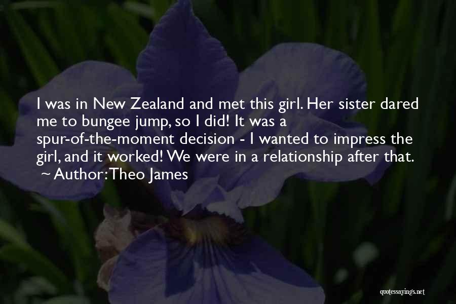 Theo James Quotes: I Was In New Zealand And Met This Girl. Her Sister Dared Me To Bungee Jump, So I Did! It