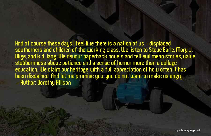 Dorothy Allison Quotes: And Of Course These Days I Feel Like There Is A Nation Of Us - Displaced Southerners And Children Of